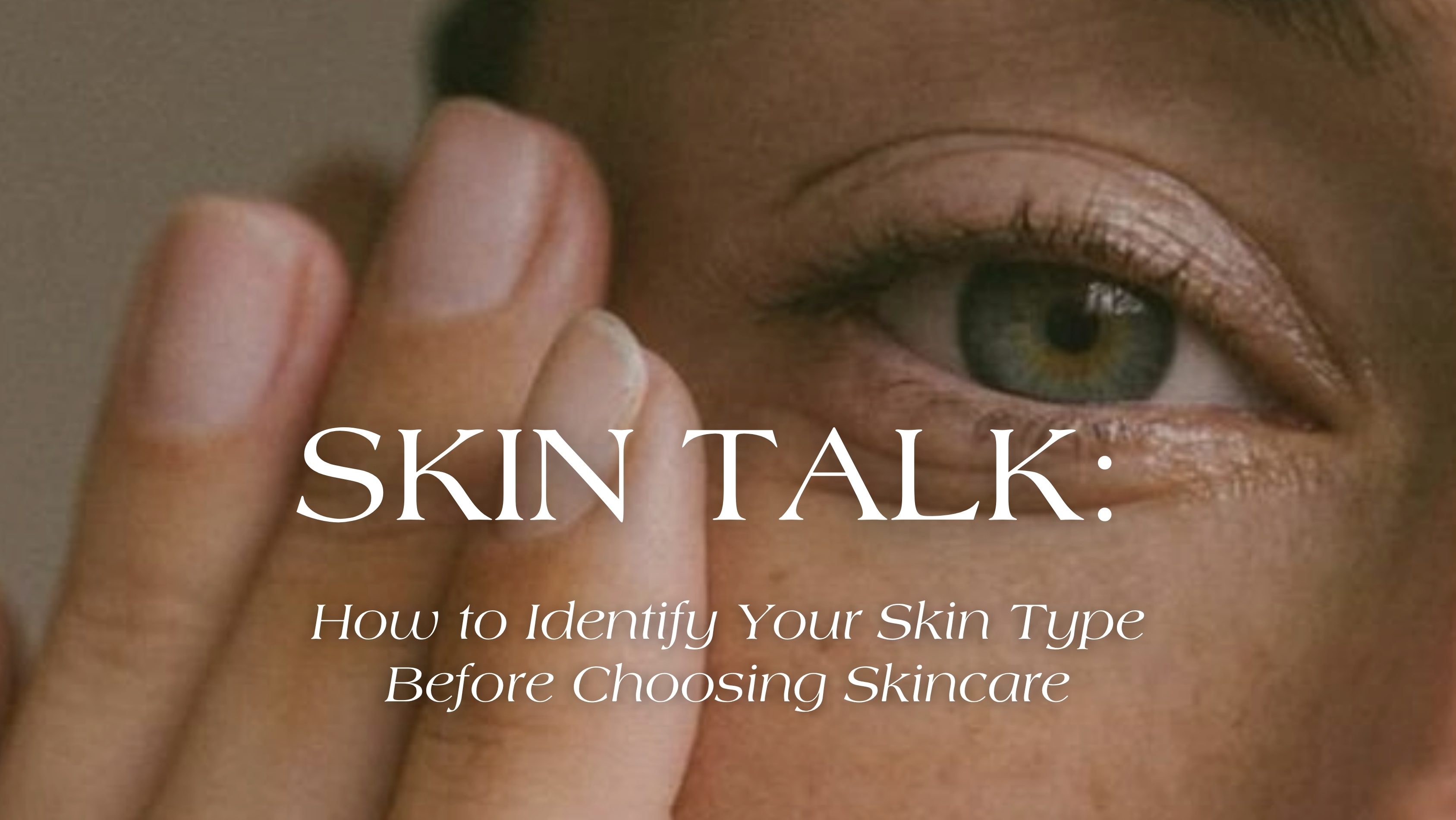 SKIN TYPING: How to Identify Your Skin Type Before Choosing Skincare